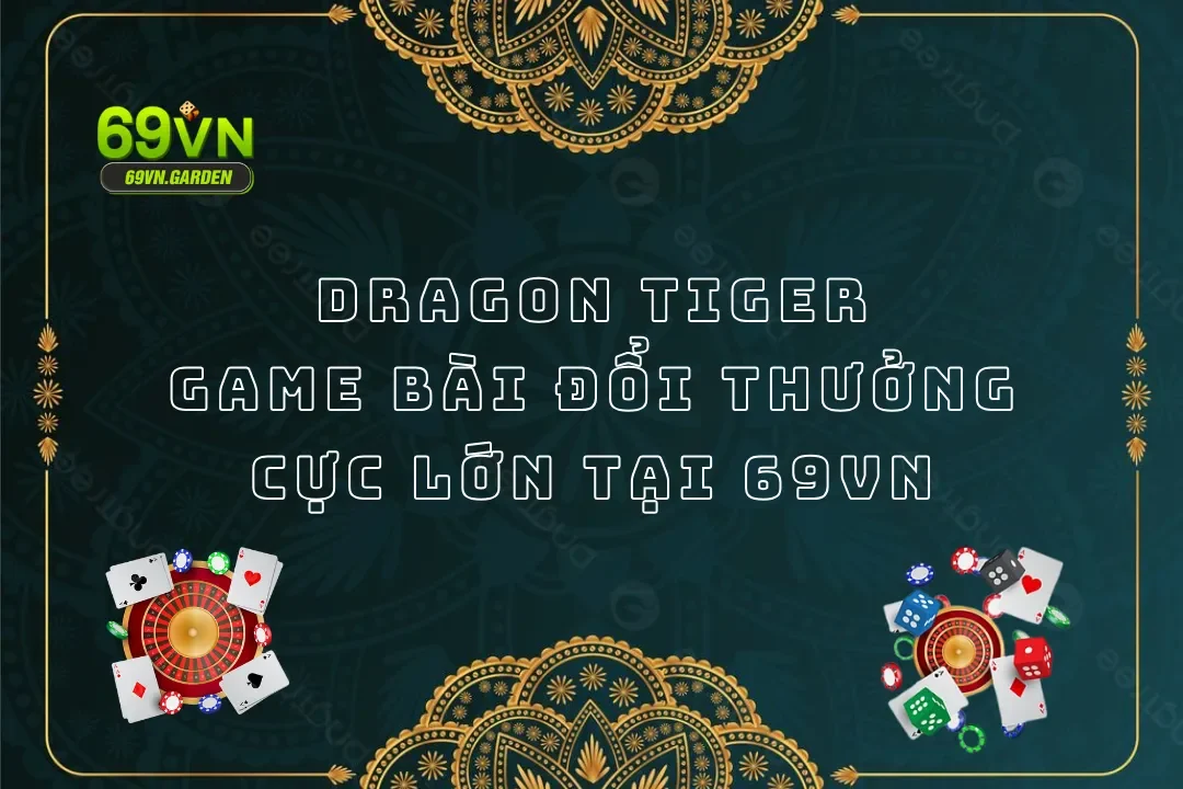 Dragon Tiger - Game Bài Đổi Thưởng Cực Lớn Tại 69VN