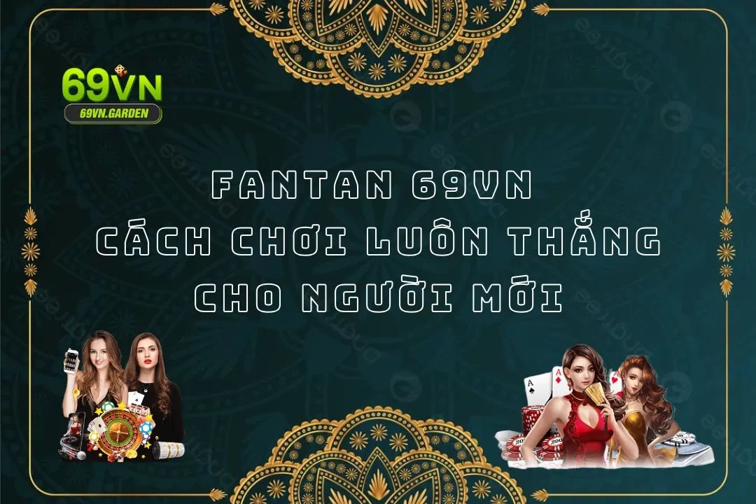Fantan 69VN - Cách Chơi Luôn Thắng Cho Người Mới