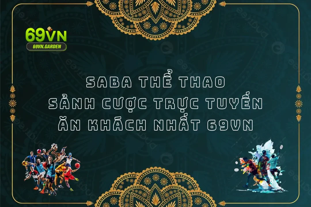 SABA Thể Thao - Sảnh Cược Trực Tuyến Ăn Khách Nhất 69VN
