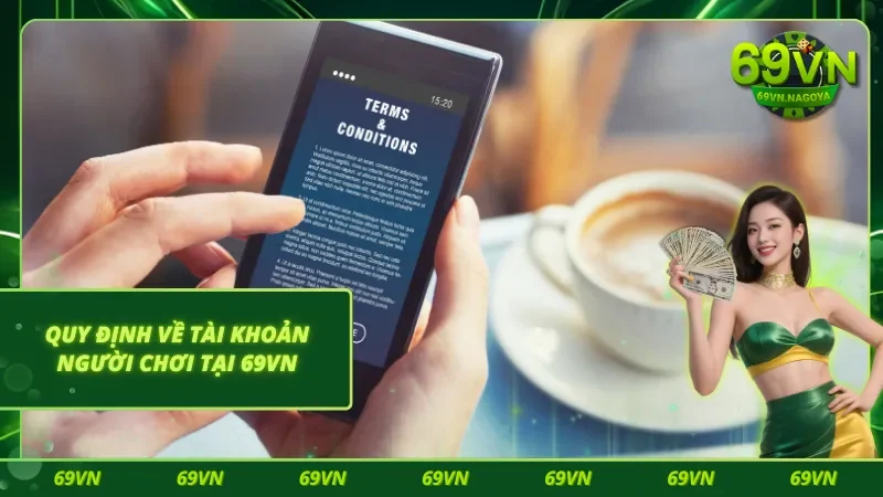 Điều khoản điều kiện 69VN áp dụng cho tài khoản bet thủ 