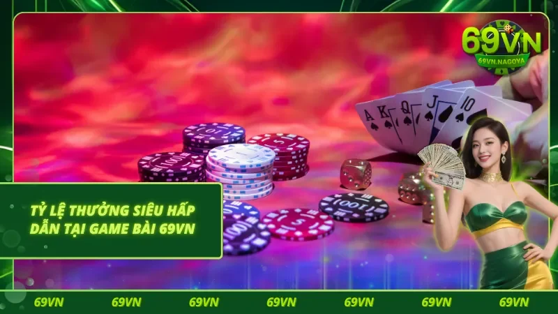 Mức tỷ lệ thưởng game bài 69VN cực kỳ cao